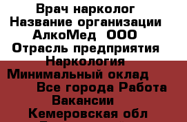 Врач-нарколог › Название организации ­ АлкоМед, ООО › Отрасль предприятия ­ Наркология › Минимальный оклад ­ 70 000 - Все города Работа » Вакансии   . Кемеровская обл.,Березовский г.